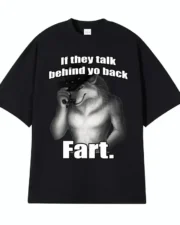 If They Talk Behind Yo Back Fart T-shirt